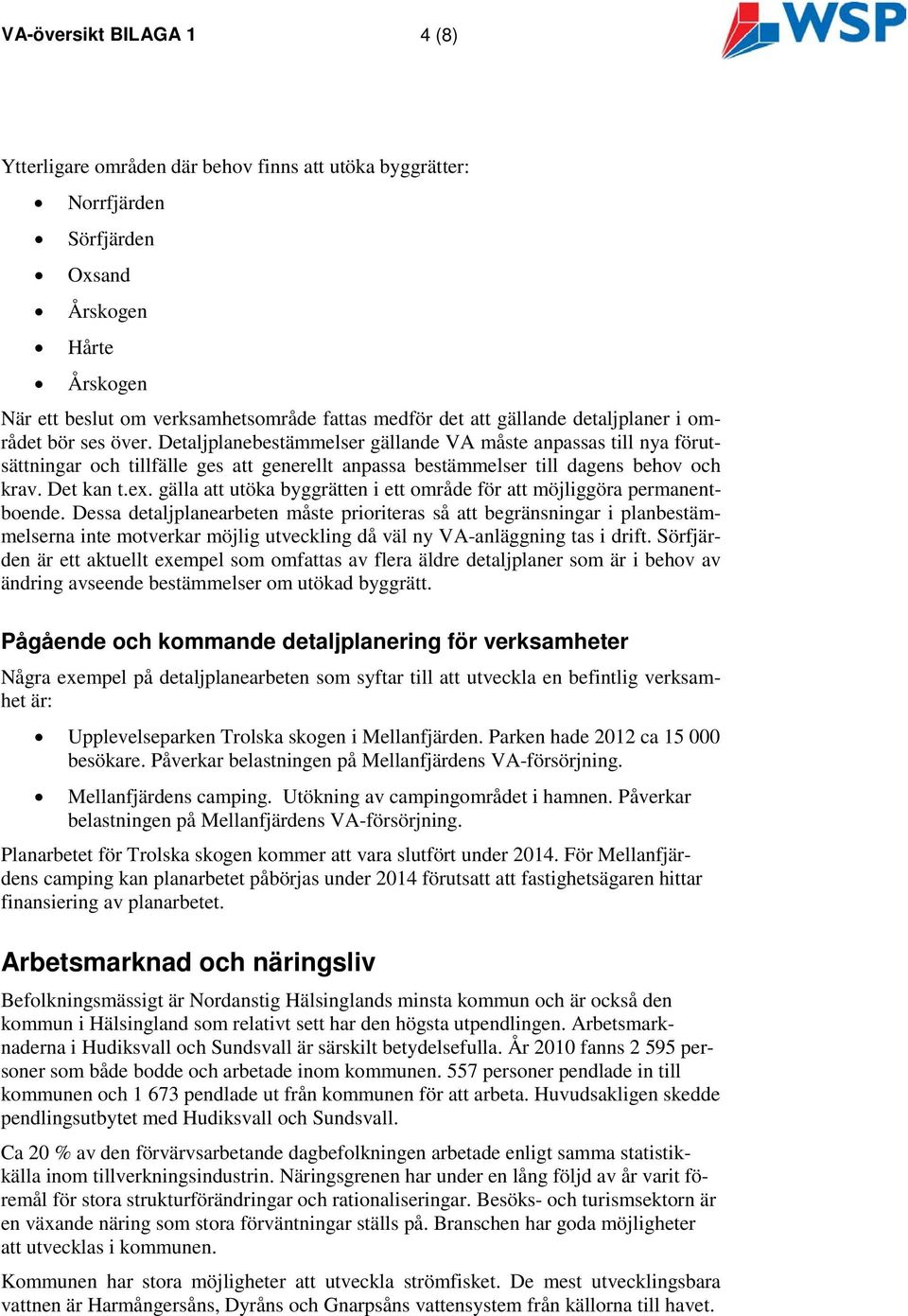 Detaljplanebestämmelser gällande VA måste anpassas till nya förutsättningar och tillfälle ges att generellt anpassa bestämmelser till dagens behov och krav. Det kan t.ex.