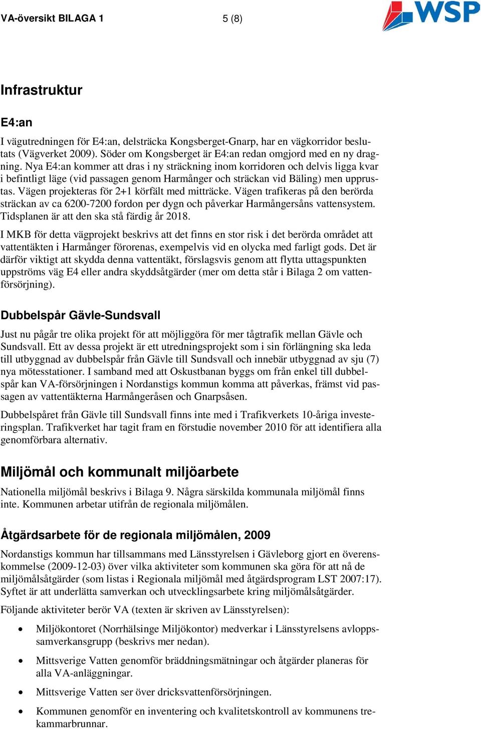 Nya E4:an kommer att dras i ny sträckning inom korridoren och delvis ligga kvar i befintligt läge (vid passagen genom Harmånger och sträckan vid Bäling) men upprustas.