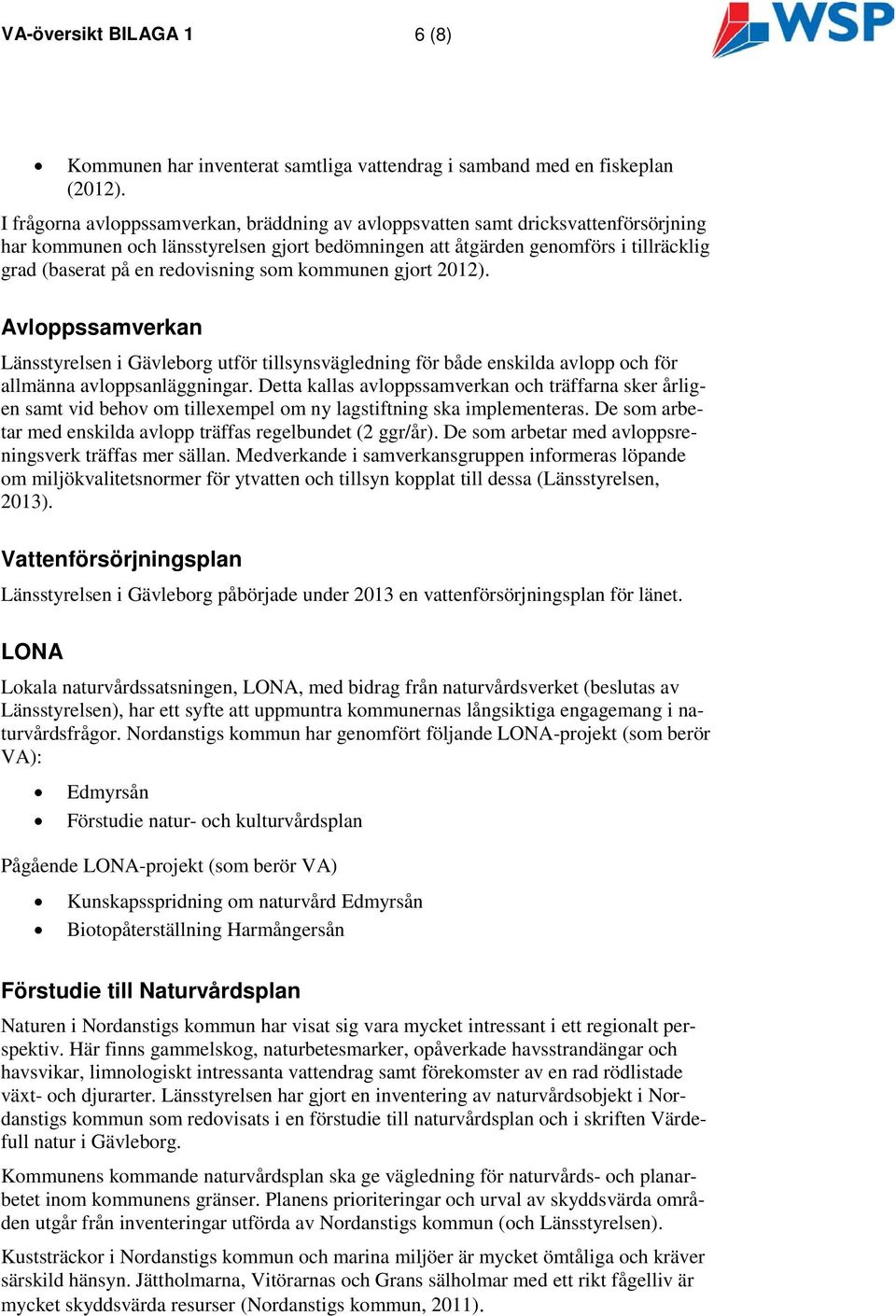 redovisning som kommunen gjort 2012). Avloppssamverkan Länsstyrelsen i Gävleborg utför tillsynsvägledning för både enskilda avlopp och för allmänna avloppsanläggningar.