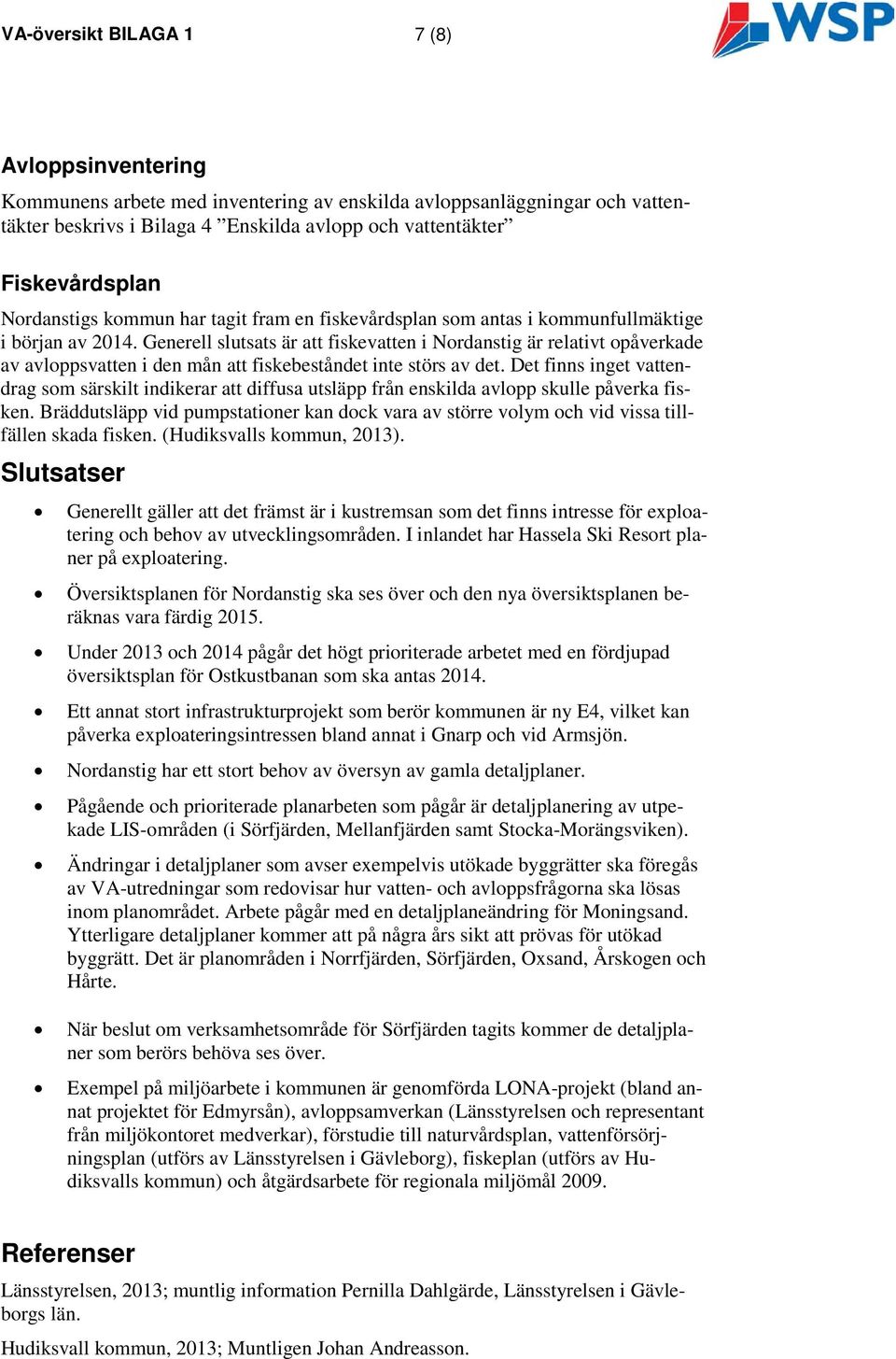 Generell slutsats är att fiskevatten i Nordanstig är relativt opåverkade av avloppsvatten i den mån att fiskebeståndet inte störs av det.