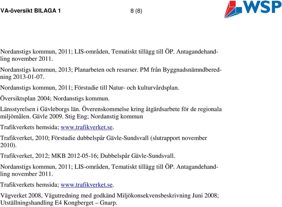 Överenskommelse kring åtgärdsarbete för de regionala miljömålen. Gävle 2009. Stig Eng; Nordanstig kommun Trafikverkets hemsida; www.trafikverket.se. Trafikverket, 2010; Förstudie dubbelspår Gävle-Sundsvall (slutrapport november 2010).