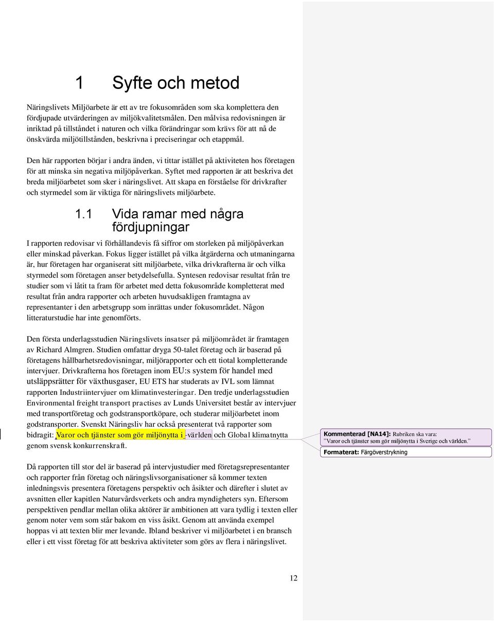 Den här rapporten börjar i andra änden, vi tittar istället på aktiviteten hos företagen för att minska sin negativa miljöpåverkan.