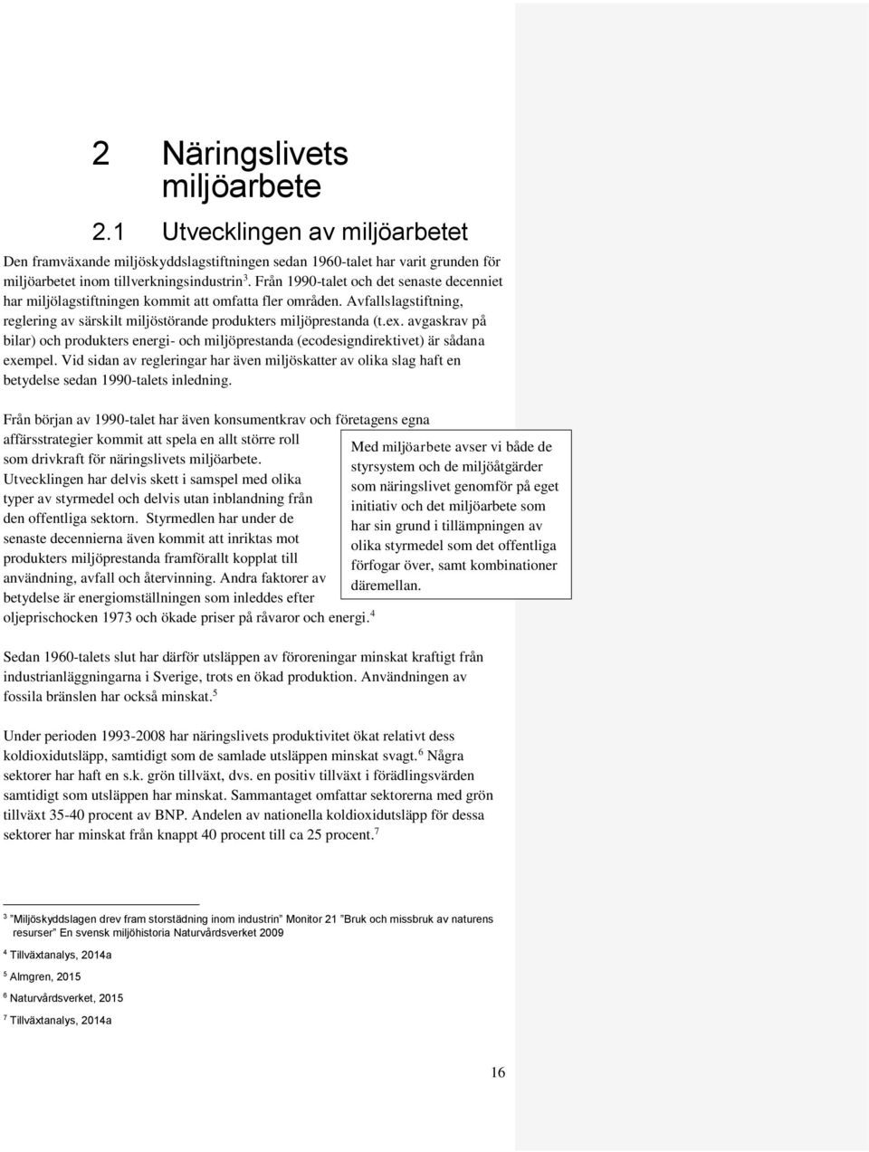 avgaskrav på bilar) och produkters energi- och miljöprestanda (ecodesigndirektivet) är sådana exempel.