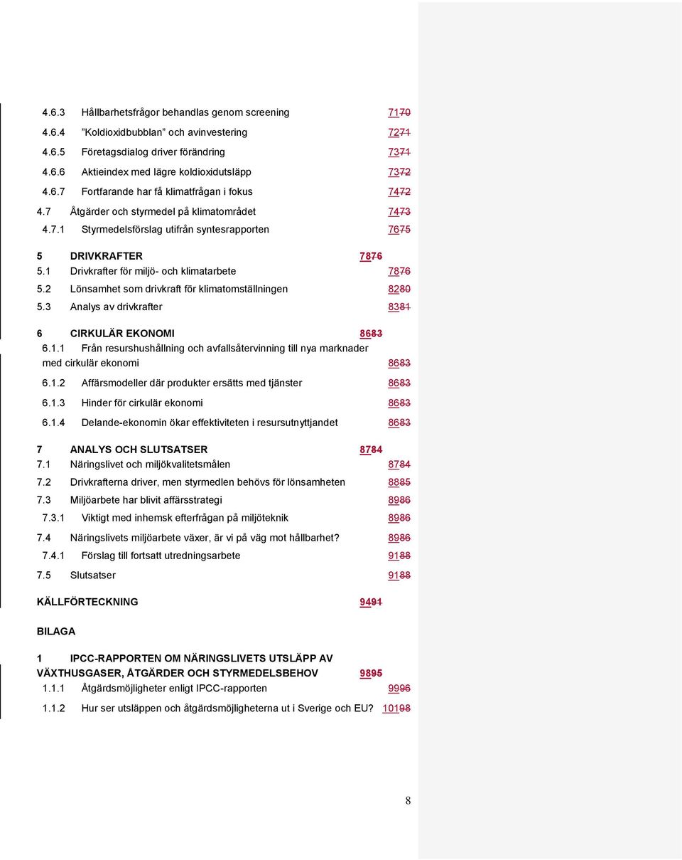 2 Lönsamhet som drivkraft för klimatomställningen 8280 5.3 Analys av drivkrafter 8381 6 CIRKULÄR EKONOMI 8683 6.1.1 Från resurshushållning och avfallsåtervinning till nya marknader med cirkulär ekonomi 8683 6.