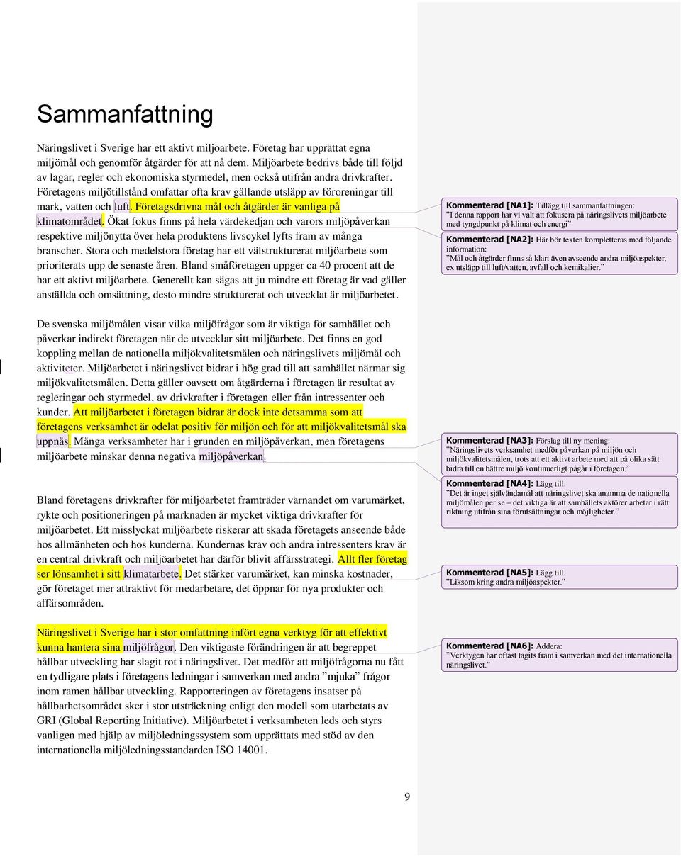 Företagens miljötillstånd omfattar ofta krav gällande utsläpp av föroreningar till mark, vatten och luft. Företagsdrivna mål och åtgärder är vanliga på klimatområdet.