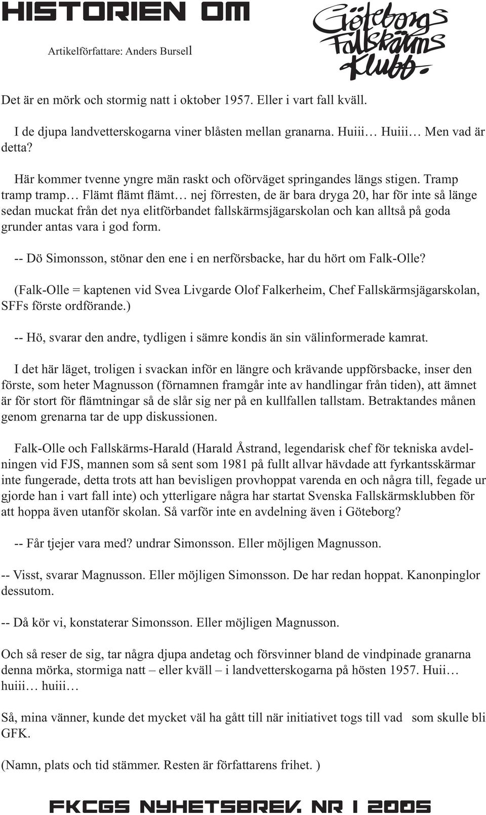 Tramp tramp tramp Flämt flämt flämt nej förresten, de är bara dryga 20, har för inte så länge sedan muckat från det nya elitförbandet fallskärmsjägarskolan och kan alltså på goda grunder antas vara i