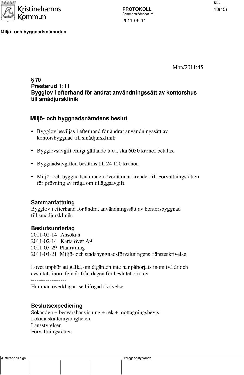 överlämnar ärendet till Förvaltningsrätten för prövning av fråga om tilläggsavgift. Bygglov i efterhand för ändrat användningssätt av kontorsbyggnad till smådjursklinik.