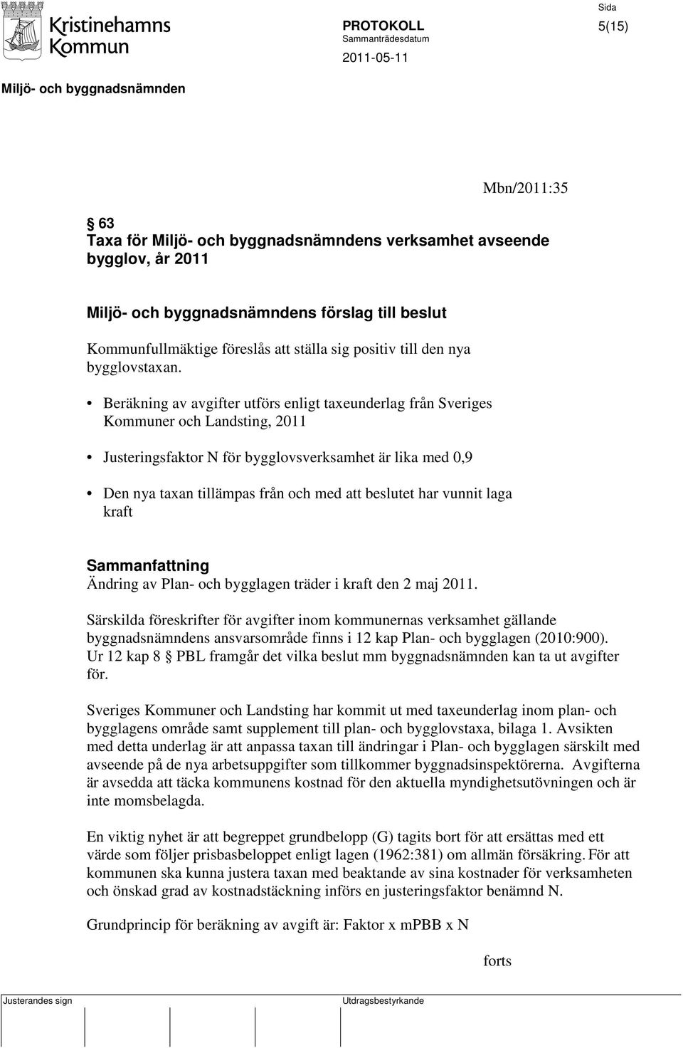 har vunnit laga kraft Ändring av Plan- och bygglagen träder i kraft den 2 maj 2011.