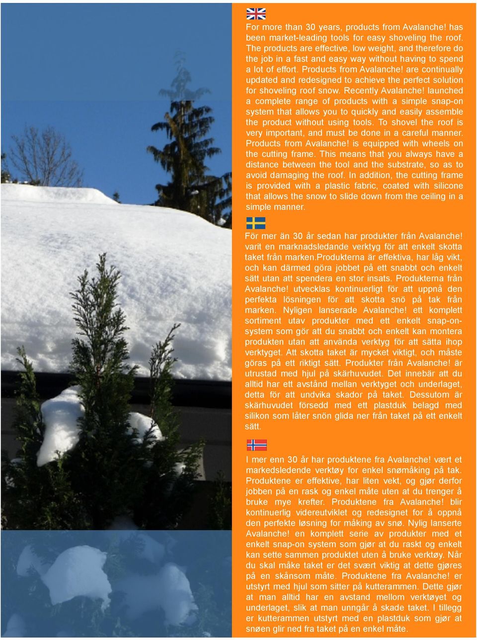 are continually updated and redesigned to achieve the perfect solution for shoveling roof snow. Recently Avalanche!