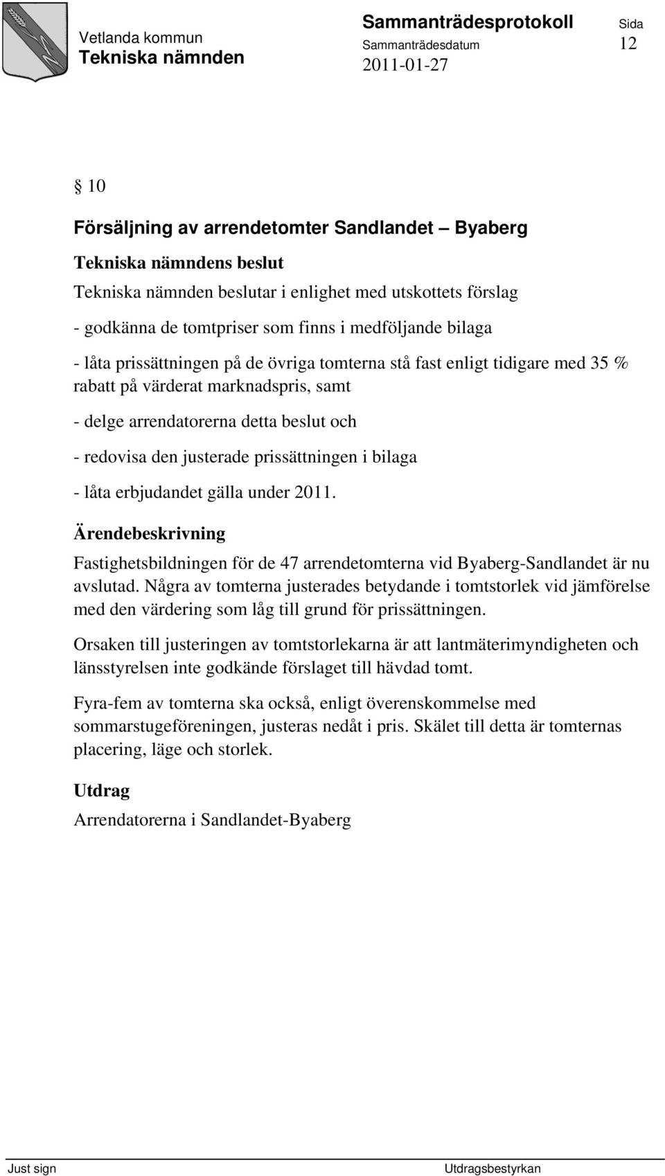 redovisa den justerade prissättningen i bilaga - låta erbjudandet gälla under 2011. Ärendebeskrivning Fastighetsbildningen för de 47 arrendetomterna vid Byaberg-Sandlandet är nu avslutad.