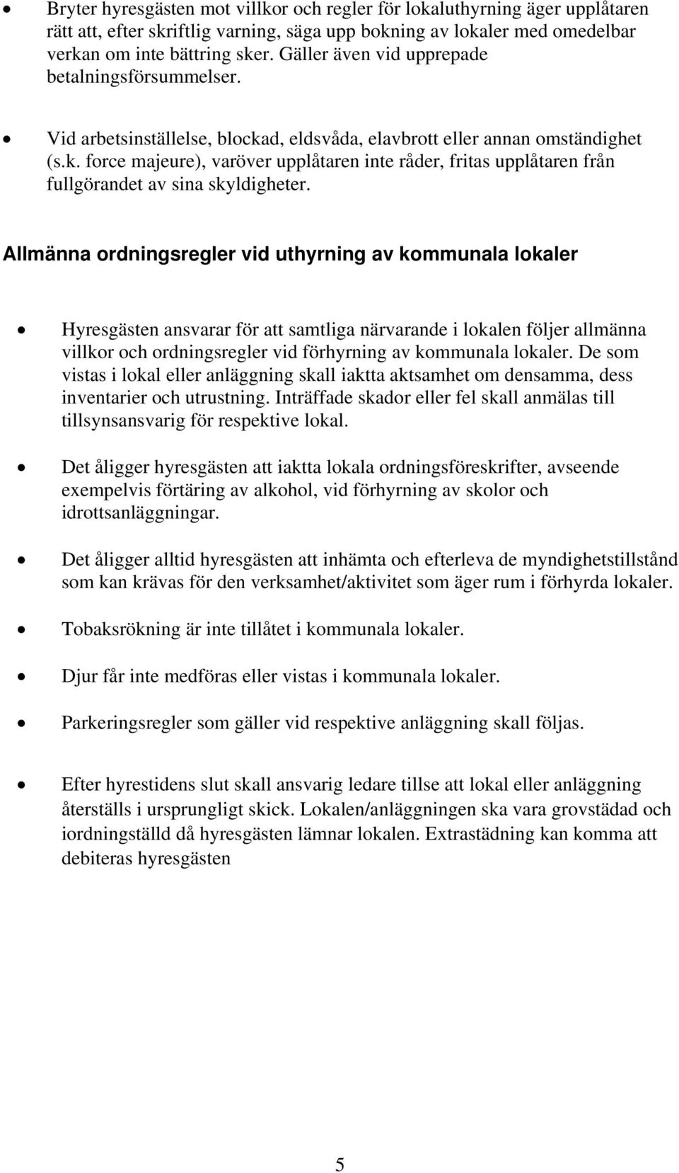 Allmänna ordningsregler vid uthyrning av kommunala lokaler Hyresgästen ansvarar för att samtliga närvarande i lokalen följer allmänna villkor och ordningsregler vid förhyrning av kommunala lokaler.