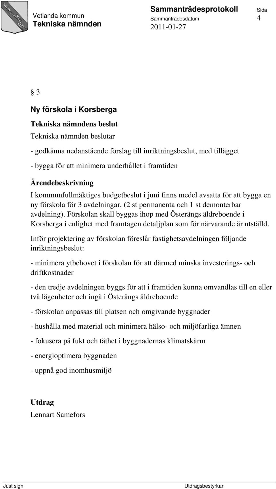 demonterbar avdelning). Förskolan skall byggas ihop med Österängs äldreboende i Korsberga i enlighet med framtagen detaljplan som för närvarande är utställd.