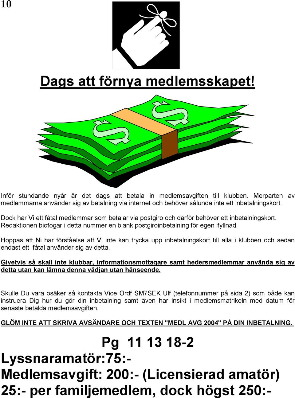 Dock har Vi ett fåtal medlemmar som betalar via postgiro och därför behöver ett inbetalningskort. Redaktionen biofogar i detta nummer en blank postgiroinbetalning för egen ifyllnad.