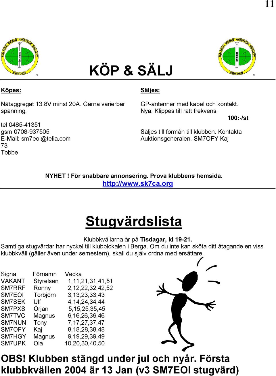 org Stugvärdslista Klubbkvällarna är på Tisdagar, kl 19-21. Samtliga stugvärdar har nyckel till klubblokalen i Berga.