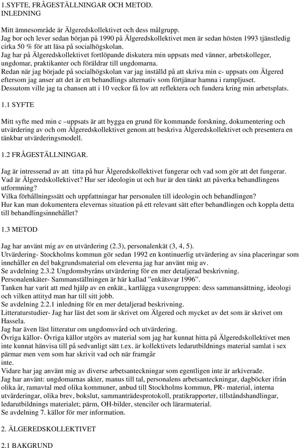 Jag har på Älgeredskollektivet fortlöpande diskutera min uppsats med vänner, arbetskolleger, ungdomar, praktikanter och föräldrar till ungdomarna.