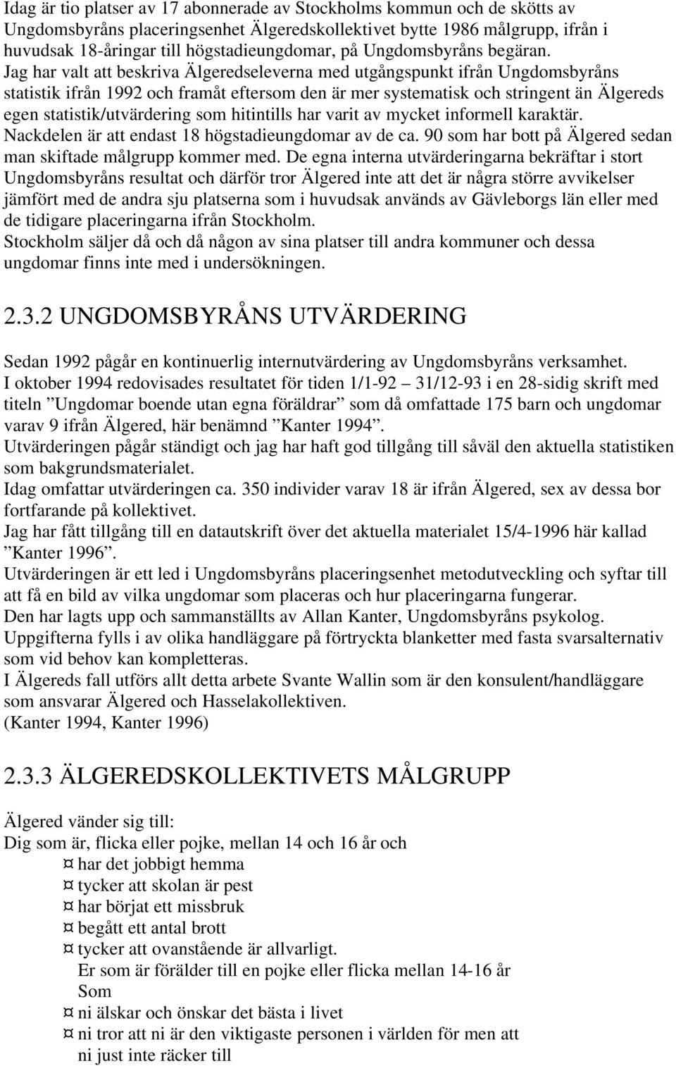 Jag har valt att beskriva Älgeredseleverna med utgångspunkt ifrån Ungdomsbyråns statistik ifrån 1992 och framåt eftersom den är mer systematisk och stringent än Älgereds egen statistik/utvärdering