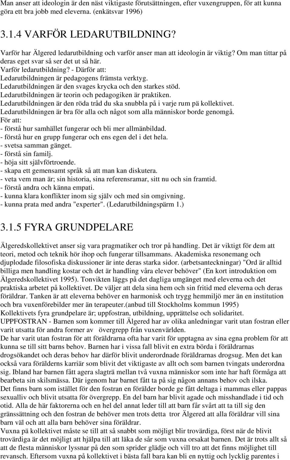 - Därför att: Ledarutbildningen är pedagogens främsta verktyg. Ledarutbildningen är den svages krycka och den starkes stöd. Ledarutbildningen är teorin och pedagogiken är praktiken.