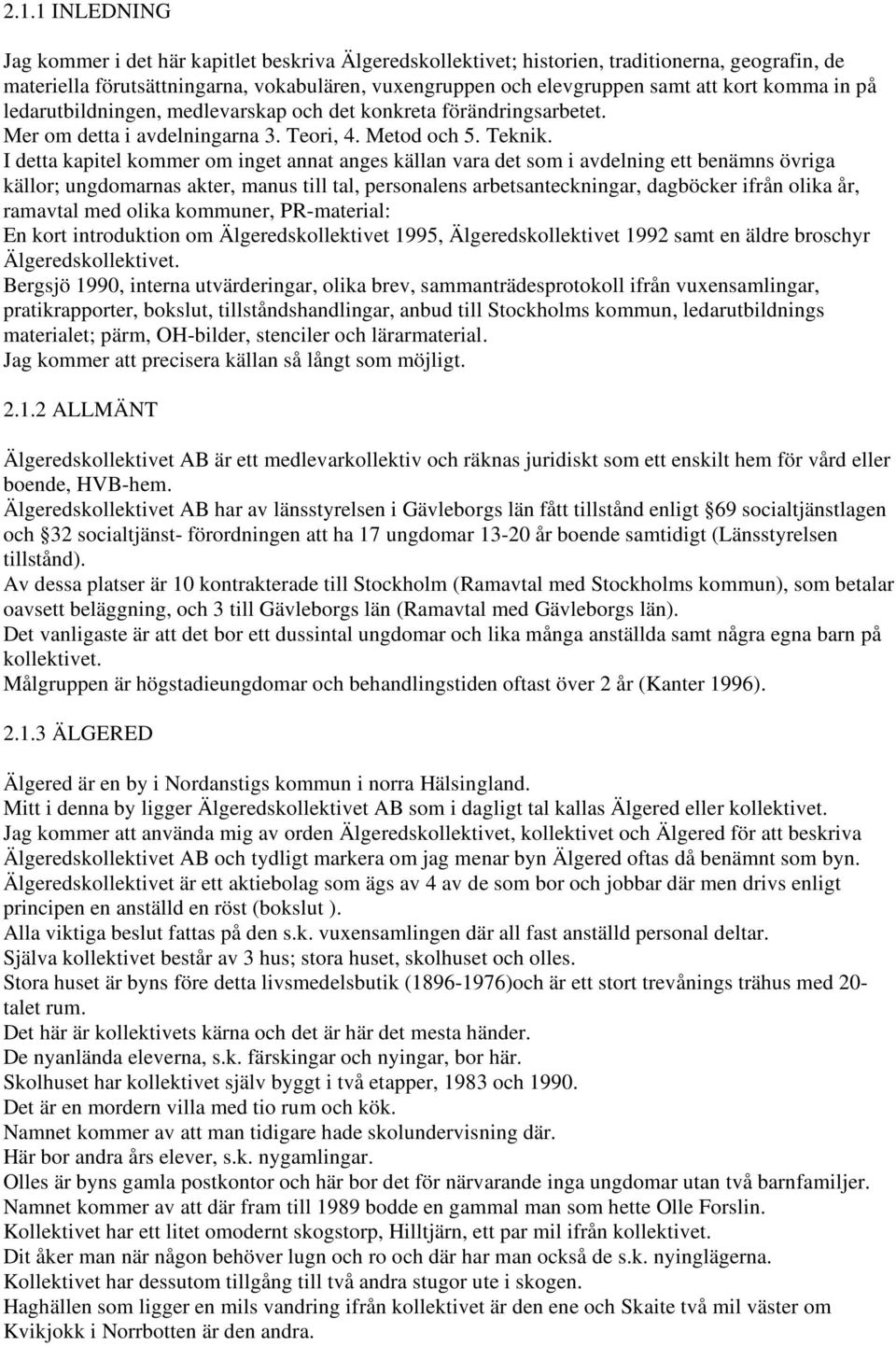 I detta kapitel kommer om inget annat anges källan vara det som i avdelning ett benämns övriga källor; ungdomarnas akter, manus till tal, personalens arbetsanteckningar, dagböcker ifrån olika år,