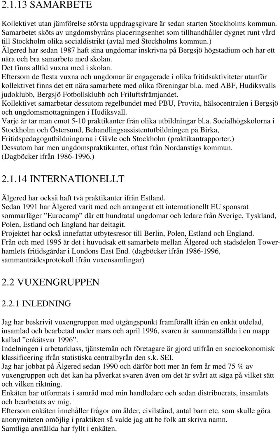 ) Älgered har sedan 1987 haft sina ungdomar inskrivna på Bergsjö högstadium och har ett nära och bra samarbete med skolan. Det finns alltid vuxna med i skolan.