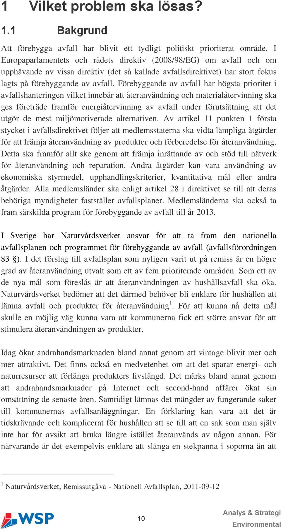 Förebyggande av avfall har högsta prioritet i avfallshanteringen vilket innebär att återanvändning och materialåtervinning ska ges företräde framför energiåtervinning av avfall under förutsättning