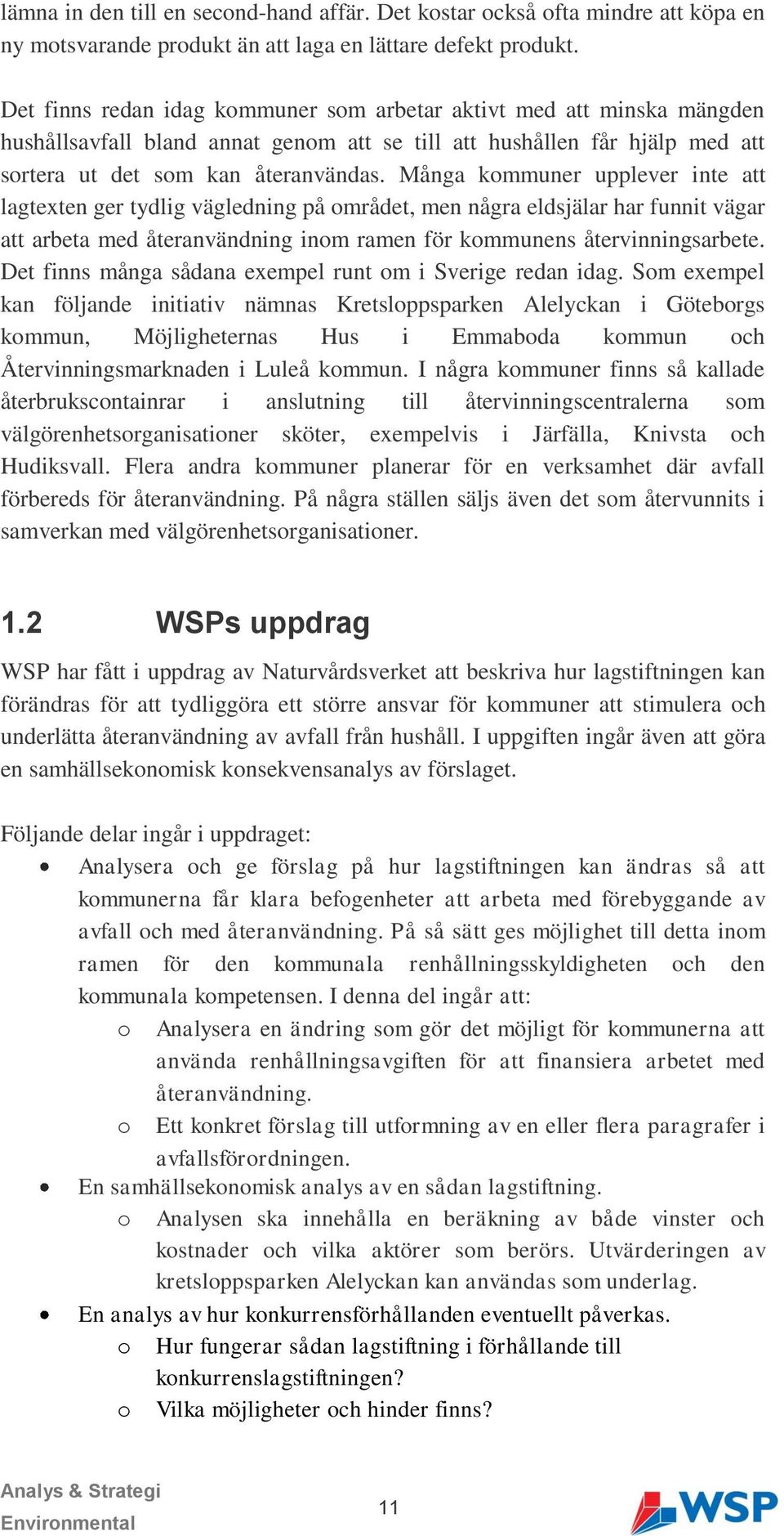 Många kommuner upplever inte att lagtexten ger tydlig vägledning på området, men några eldsjälar har funnit vägar att arbeta med återanvändning inom ramen för kommunens återvinningsarbete.