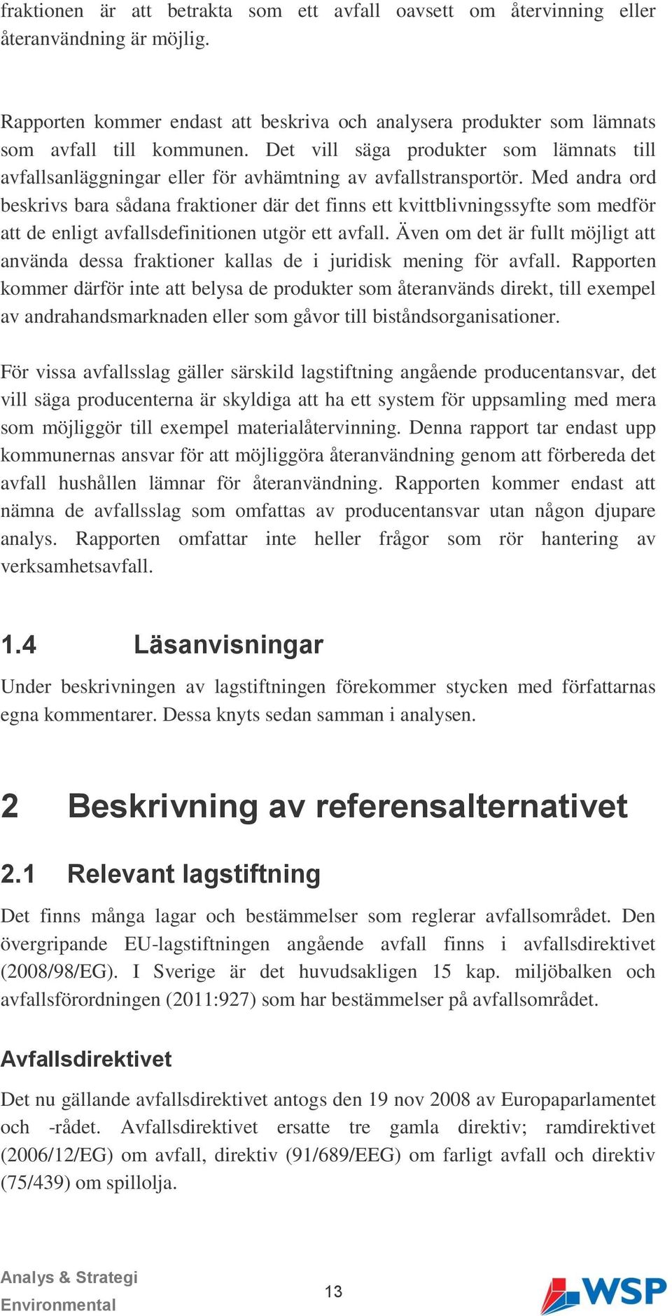 Med andra ord beskrivs bara sådana fraktioner där det finns ett kvittblivningssyfte som medför att de enligt avfallsdefinitionen utgör ett avfall.