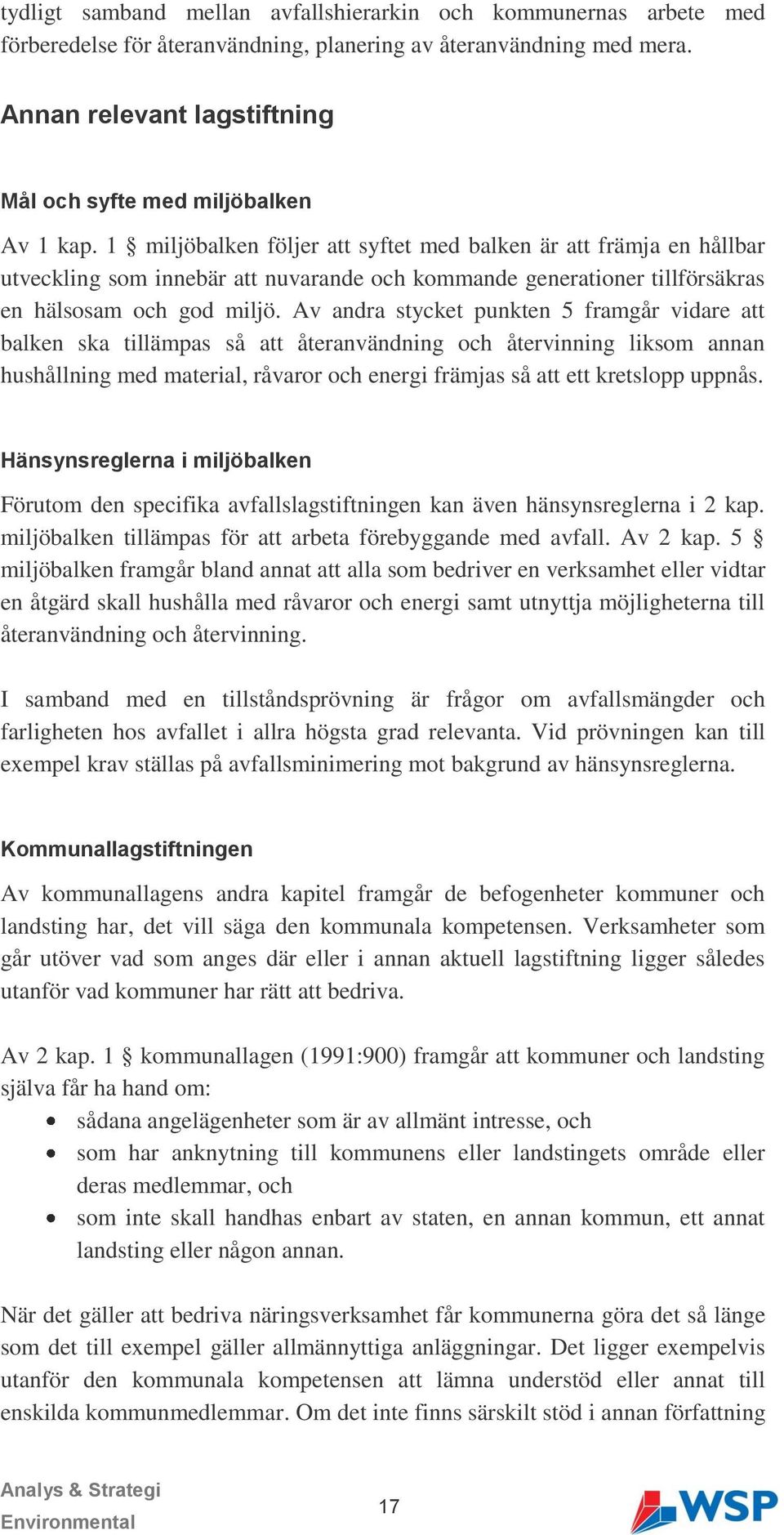 1 miljöbalken följer att syftet med balken är att främja en hållbar utveckling som innebär att nuvarande och kommande generationer tillförsäkras en hälsosam och god miljö.