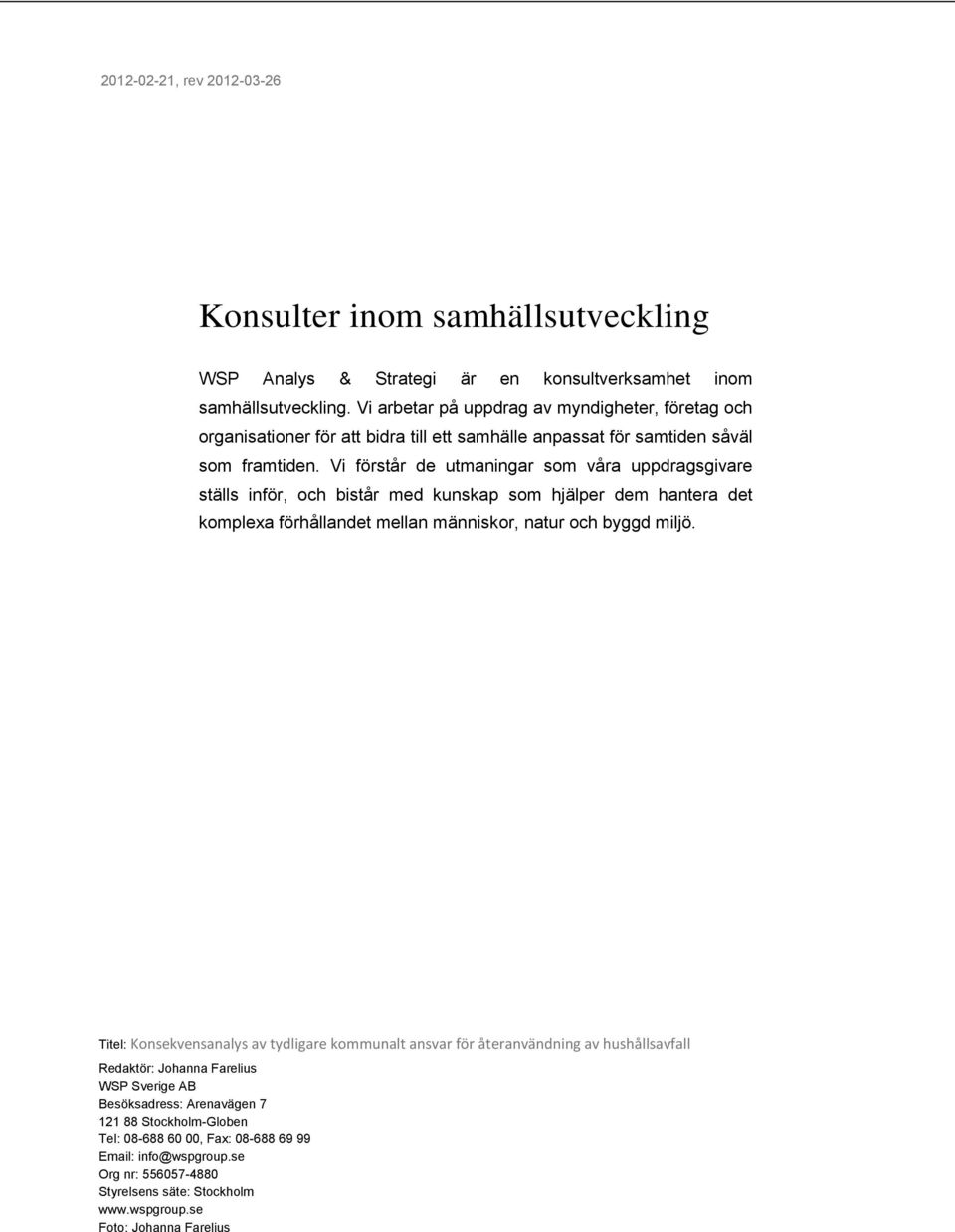 Vi förstår de utmaningar som våra uppdragsgivare ställs inför, och bistår med kunskap som hjälper dem hantera det komplexa förhållandet mellan människor, natur och byggd miljö.