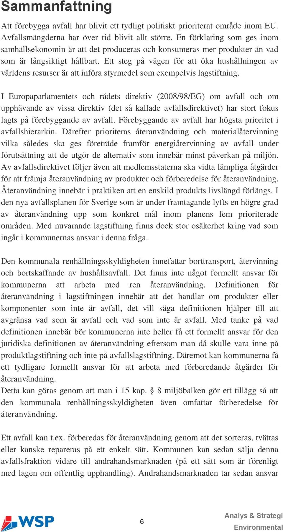 Ett steg på vägen för att öka hushållningen av världens resurser är att införa styrmedel som exempelvis lagstiftning.