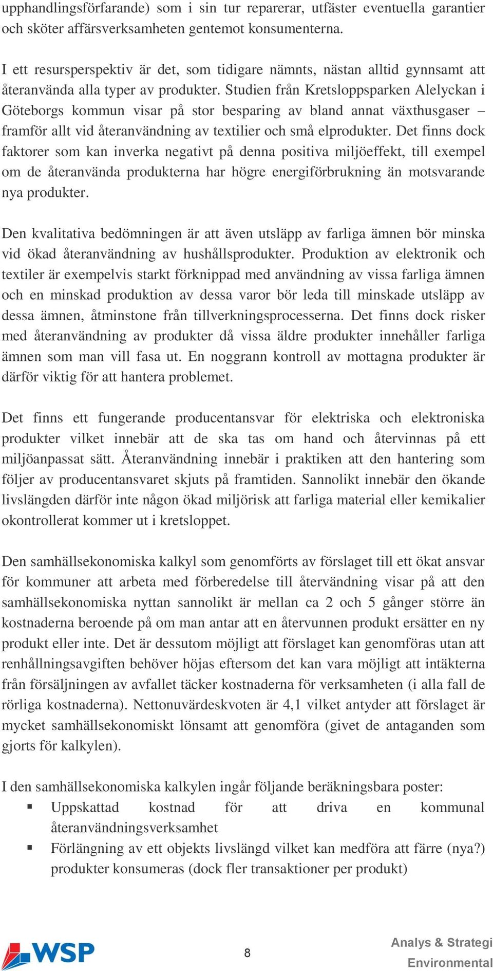 Studien från Kretsloppsparken Alelyckan i Göteborgs kommun visar på stor besparing av bland annat växthusgaser framför allt vid återanvändning av textilier och små elprodukter.