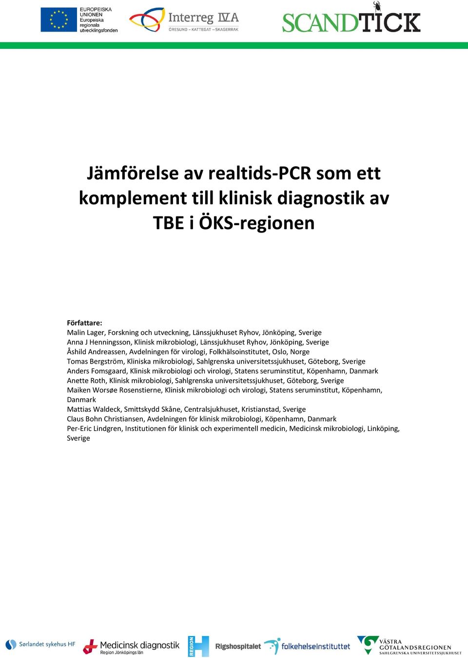 Sahlgrenska universitetssjukhuset, Göteborg, Sverige Anders Fomsgaard, Klinisk mikrobiologi och virologi, Statens seruminstitut, Köpenhamn, Danmark Anette Roth, Klinisk mikrobiologi, Sahlgrenska