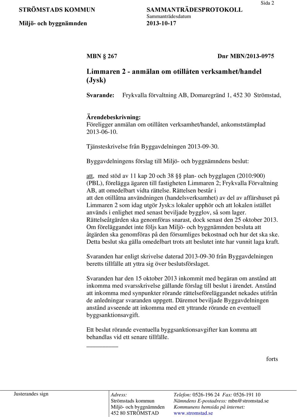 Byggavdelningens förslag till s beslut: att, med stöd av 11 kap 20 och 38 plan- och bygglagen (2010:900) (PBL), förelägga ägaren till fastigheten Limmaren 2; Frykvalla Förvaltning AB, att omedelbart