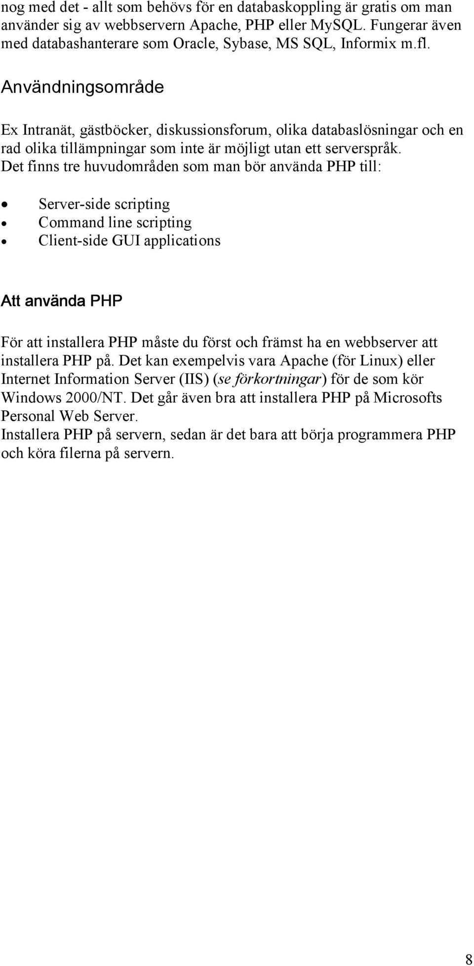 Det finns tre huvudområden som man bör använda PHP till: Server-side scripting Command line scripting Client-side GUI applications Att använda PHP För att installera PHP måste du först och främst ha