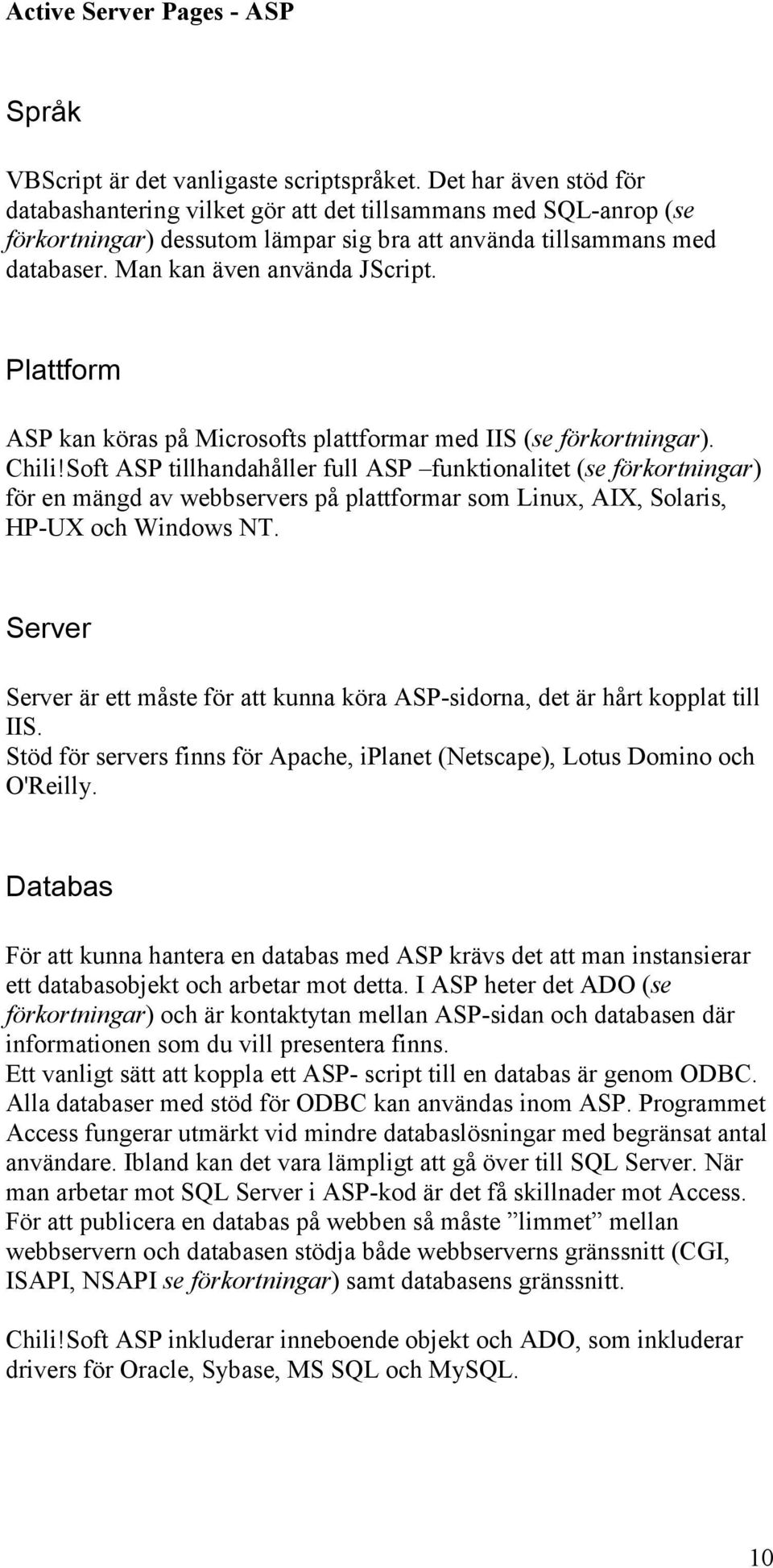 Plattform ASP kan köras på Microsofts plattformar med IIS (se förkortningar). Chili!