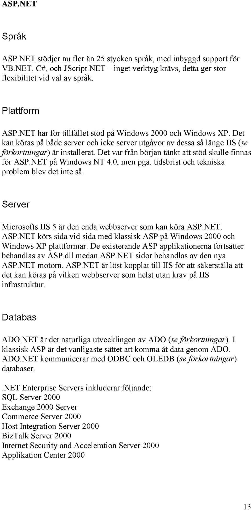 Det var från början tänkt att stöd skulle finnas för ASP.NET på Windows NT 4.0, men pga. tidsbrist och tekniska problem blev det inte så.