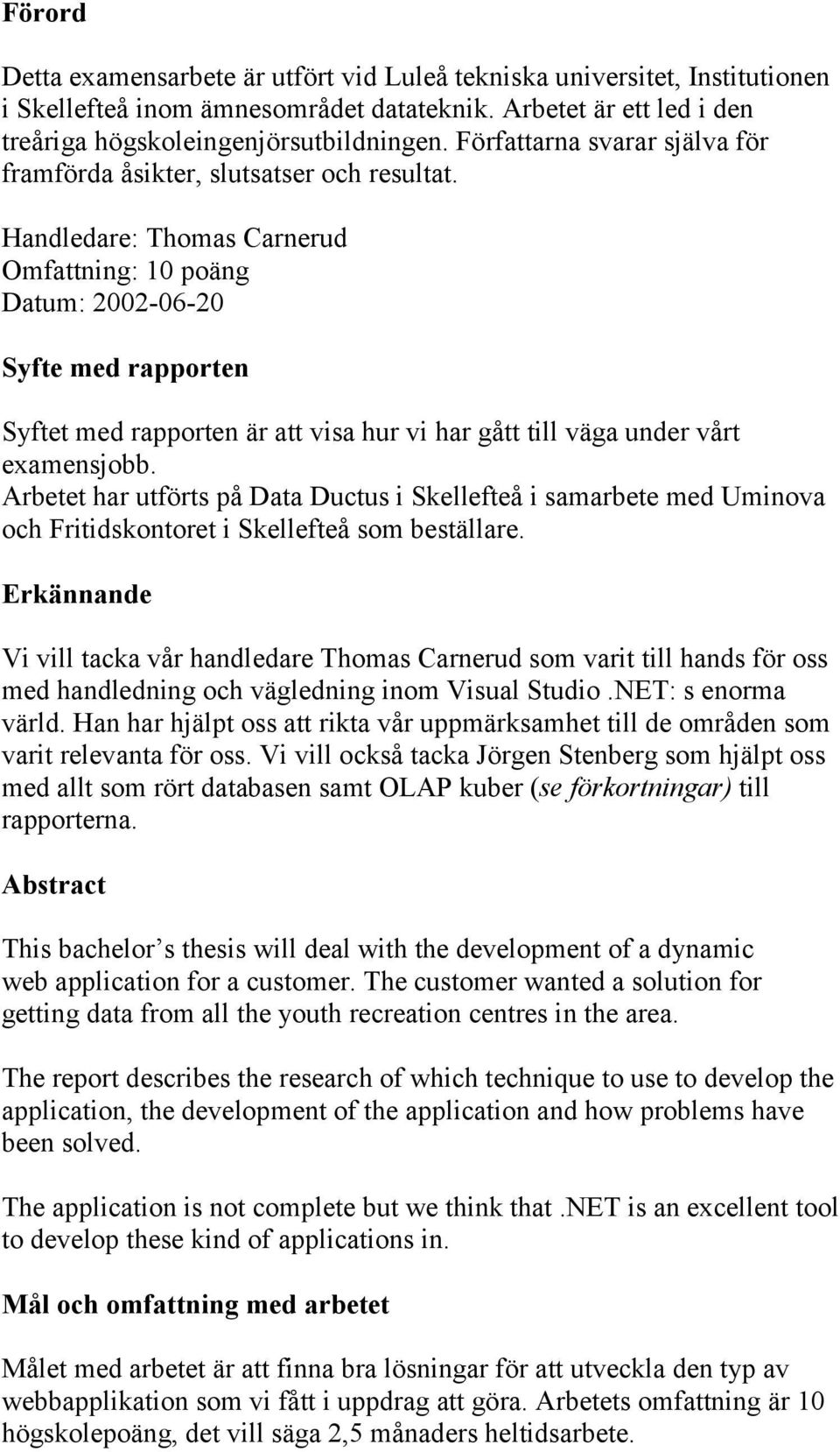 Handledare: Thomas Carnerud Omfattning: 10 poäng Datum: 2002-06-20 Syfte med rapporten Syftet med rapporten är att visa hur vi har gått till väga under vårt examensjobb.