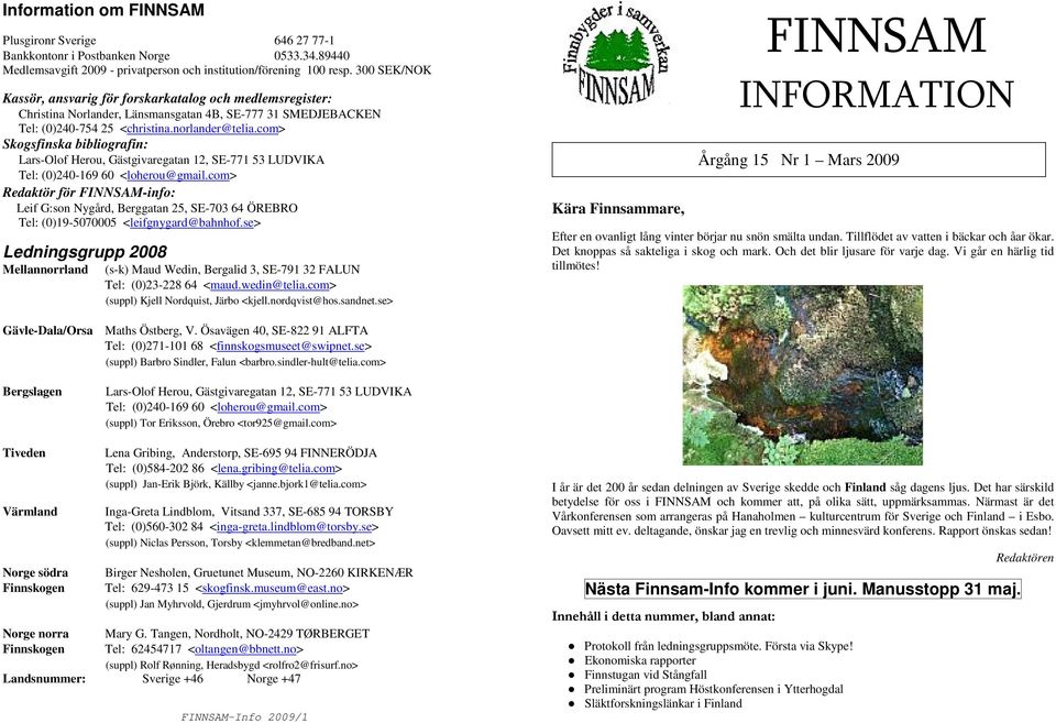 com> Skogsfinska bibliografin: Lars-Olof Herou, Gästgivaregatan 12, SE-771 53 LUDVIKA Tel: (0)240-169 60 <loherou@gmail.