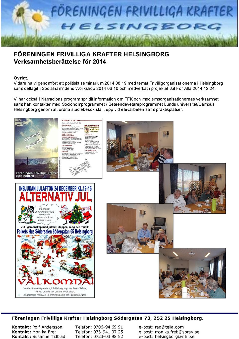 Socialnämndens Workshop 2014 06 10 och medverkat i projektet Jul För Alla 2014 12 24.