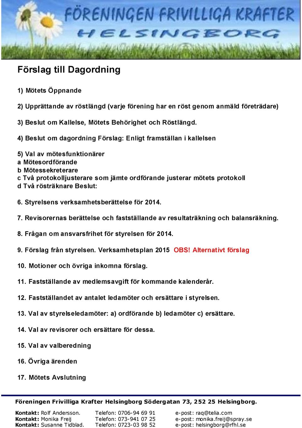 protokoll d Två rösträknare Beslut: 6. Styrelsens verksamhetsberättelse för 2014. 7. Revisorernas berättelse och fastställande av resultaträkning och balansräkning. 8.