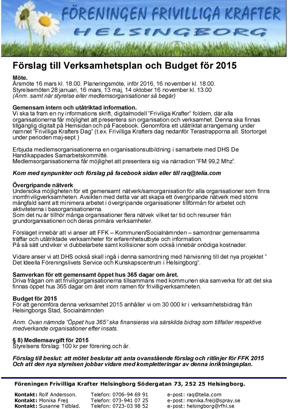 Vi ska ta fram en ny informations skrift, digitalmodell Friviliga Krafter foldern, där alla organisationerna får möjlighet att presentera sin organisation och verksamhet.