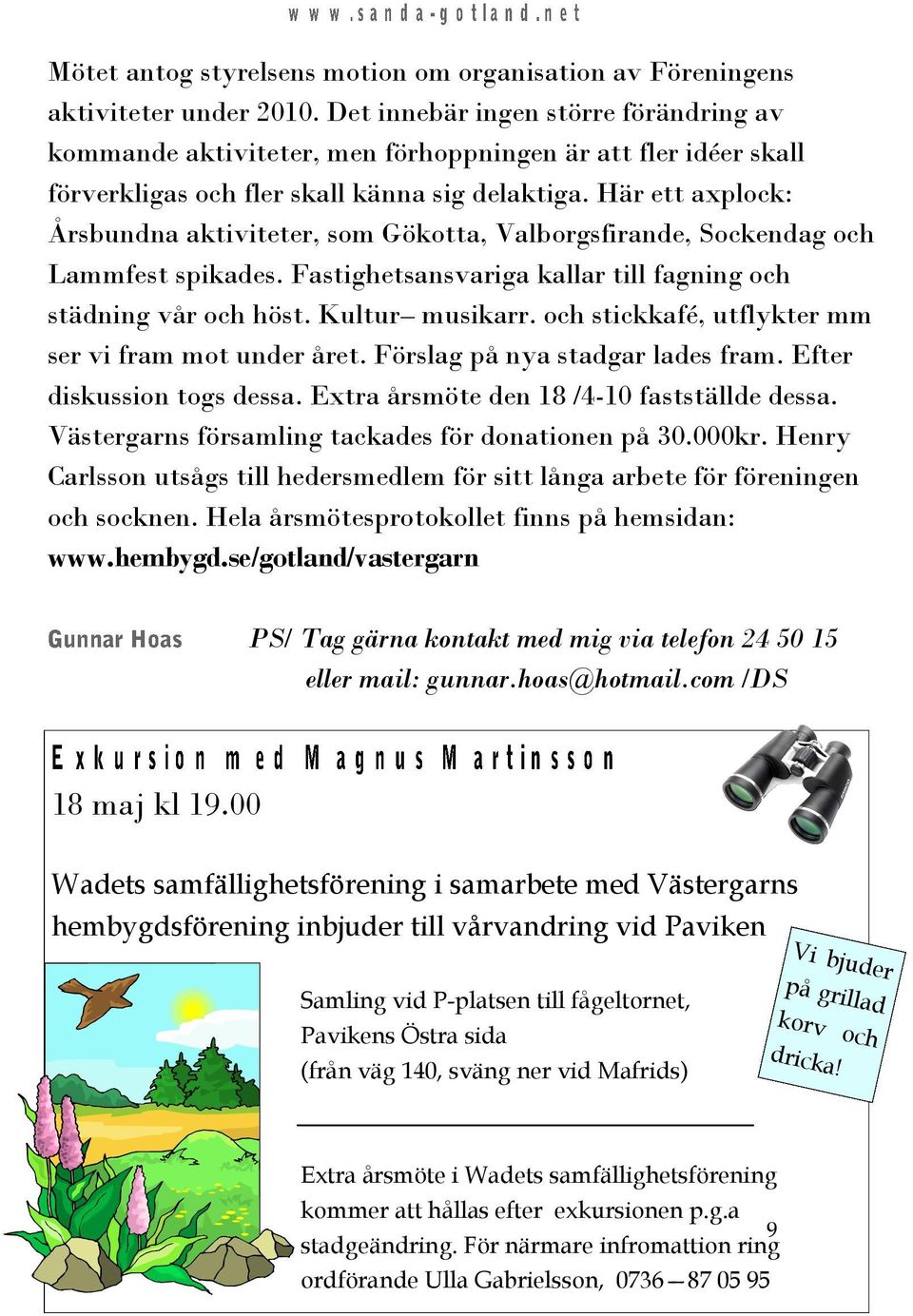 Här ett axplock: Årsbundna aktiviteter, som Gökotta, Valborgsfirande, Sockendag och Lammfest spikades. Fastighetsansvariga kallar till fagning och städning vår och höst. Kultur musikarr.