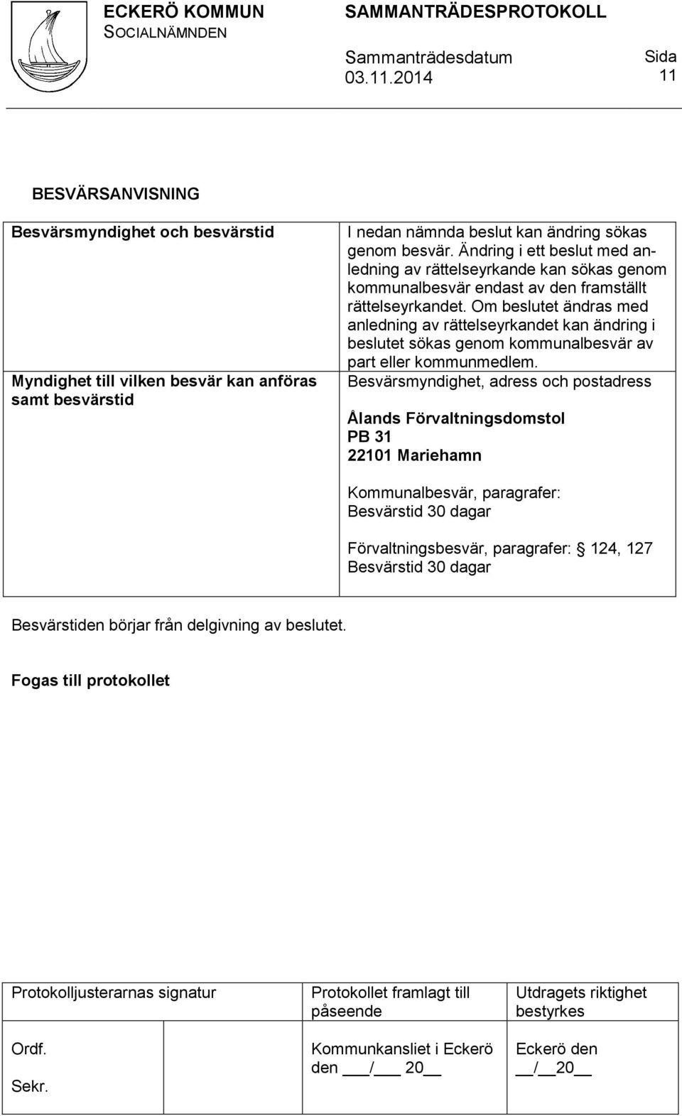 Om beslutet ändras med anledning av rättelseyrkandet kan ändring i beslutet sökas genom kommunalbesvär av part eller kommunmedlem.