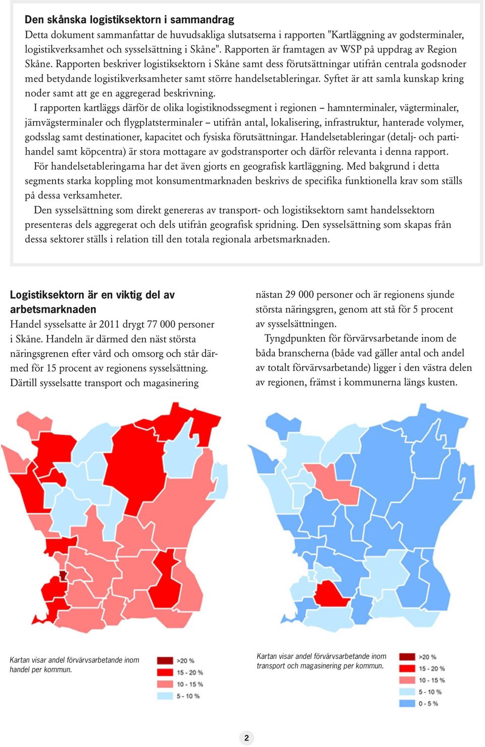 Rapporten beskriver logistiksektorn i Skåne samt dess förutsättningar utifrån centrala godsnoder med betydande logistikverksamheter samt större handelsetableringar.