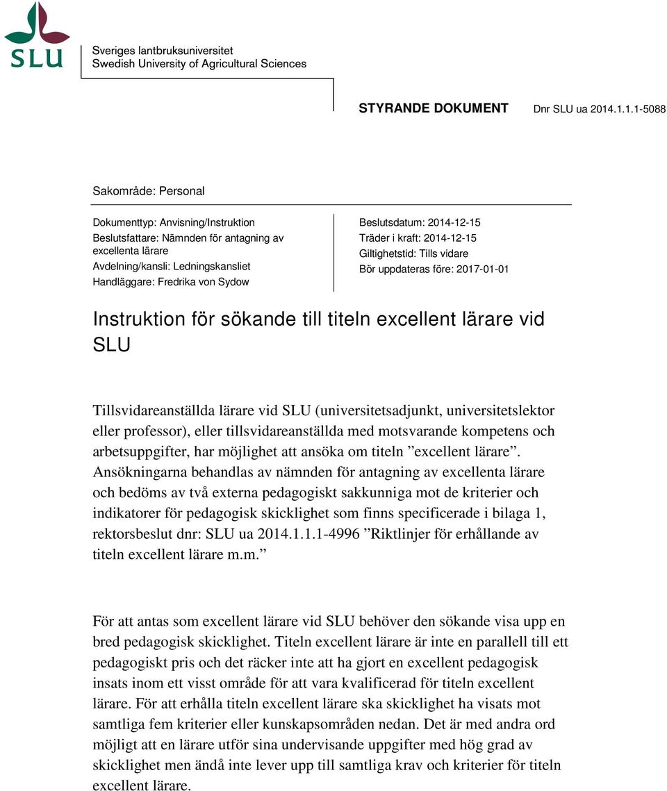 Beslutsdatum: 2014-12-15 Träder i kraft: 2014-12-15 Giltighetstid: Tills vidare Bör uppdateras före: 2017-01-01 Instruktion för sökande till titeln excellent lärare vid SLU Tillsvidareanställda