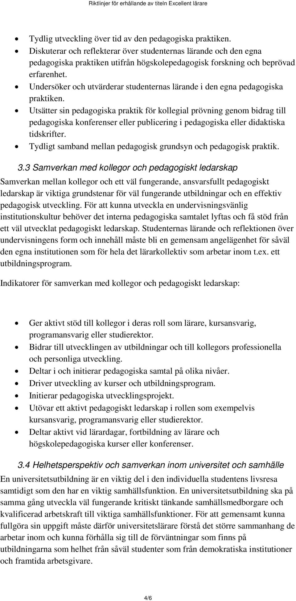 Undersöker och utvärderar studenternas lärande i den egna pedagogiska praktiken.