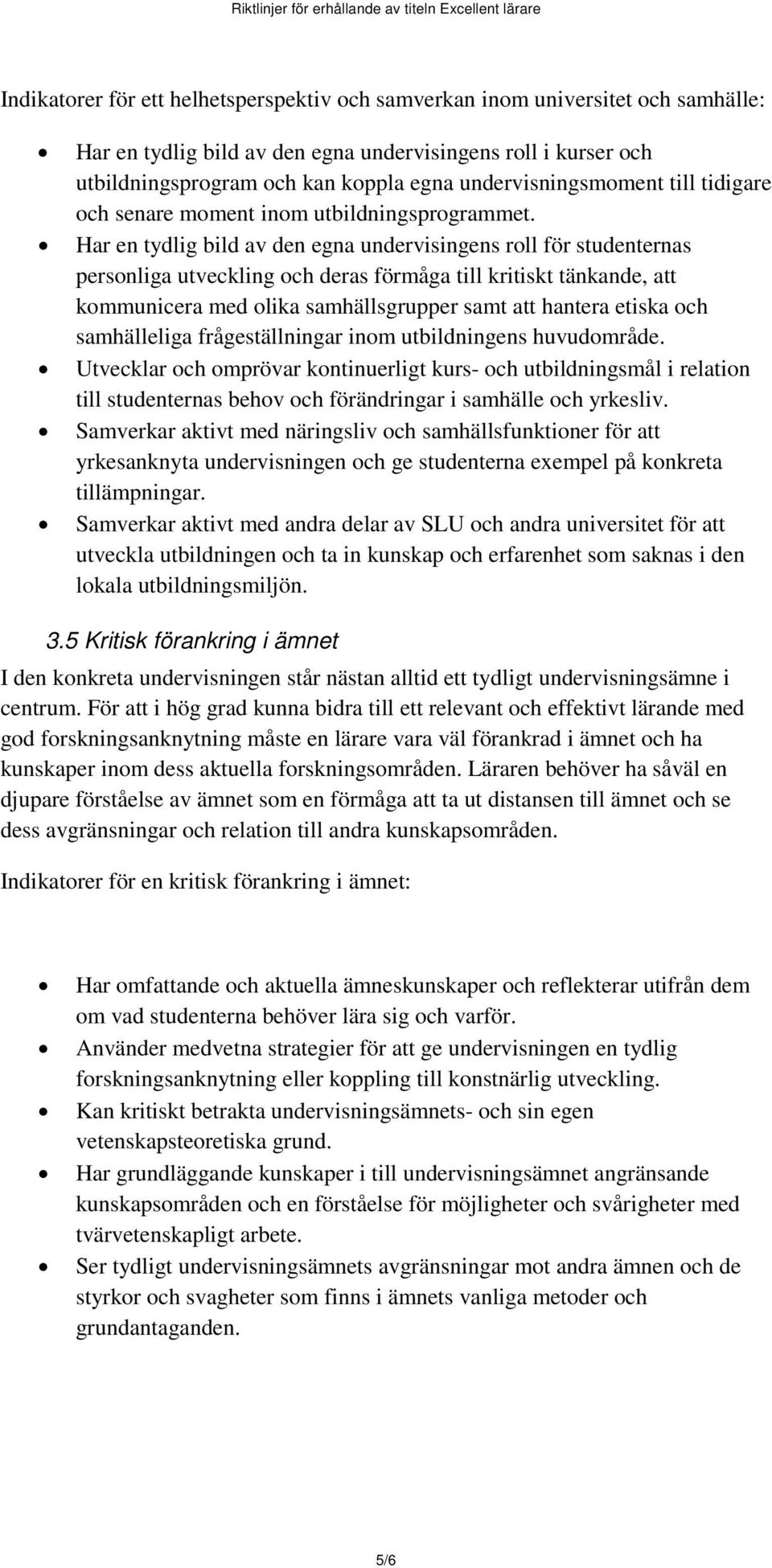 Har en tydlig bild av den egna undervisingens roll för studenternas personliga utveckling och deras förmåga till kritiskt tänkande, att kommunicera med olika samhällsgrupper samt att hantera etiska