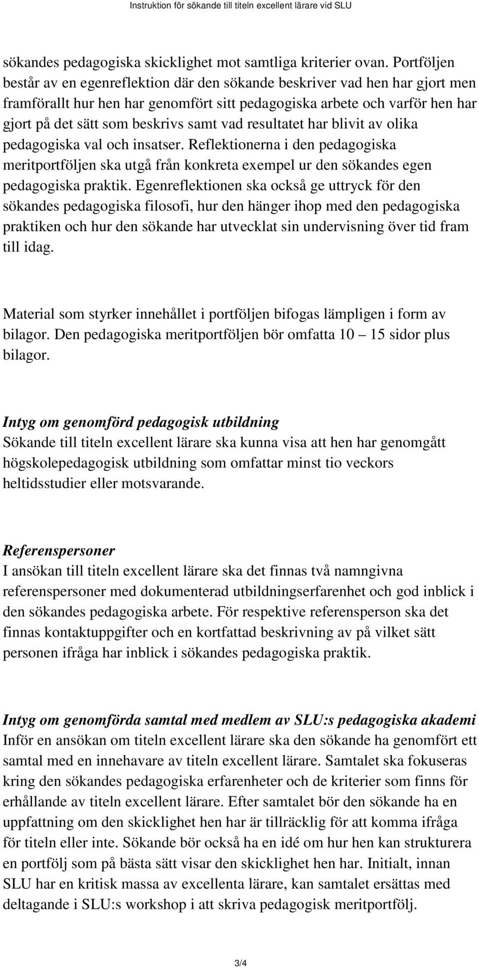 vad resultatet har blivit av olika pedagogiska val och insatser. Reflektionerna i den pedagogiska meritportföljen ska utgå från konkreta exempel ur den sökandes egen pedagogiska praktik.