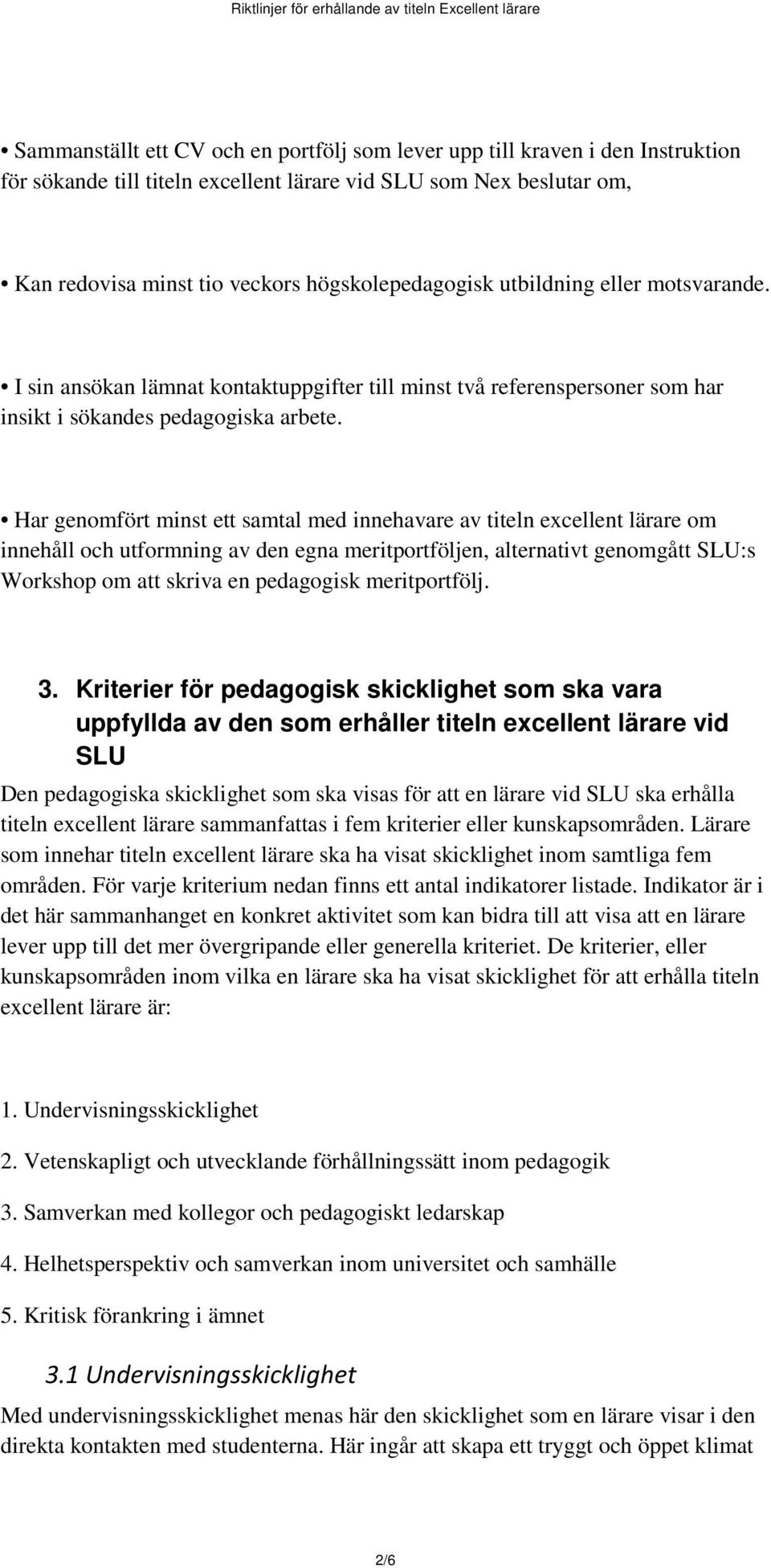 Har genomfört minst ett samtal med innehavare av titeln excellent lärare om innehåll och utformning av den egna meritportföljen, alternativt genomgått SLU:s Workshop om att skriva en pedagogisk