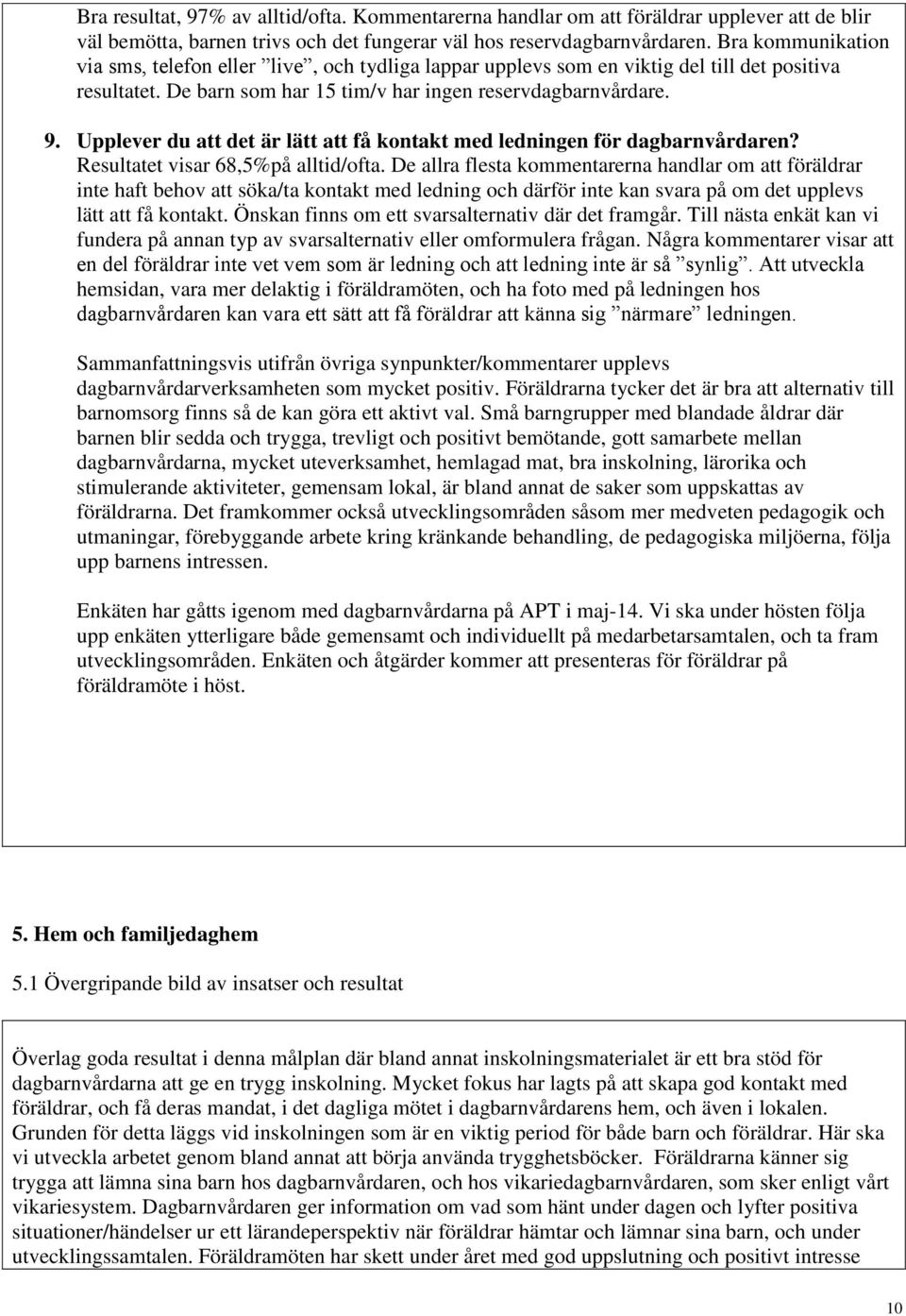 Upplever du att det är lätt att få kontakt med ledningen för dagbarnvårdaren? Resultatet visar 68,5%på alltid/ofta.