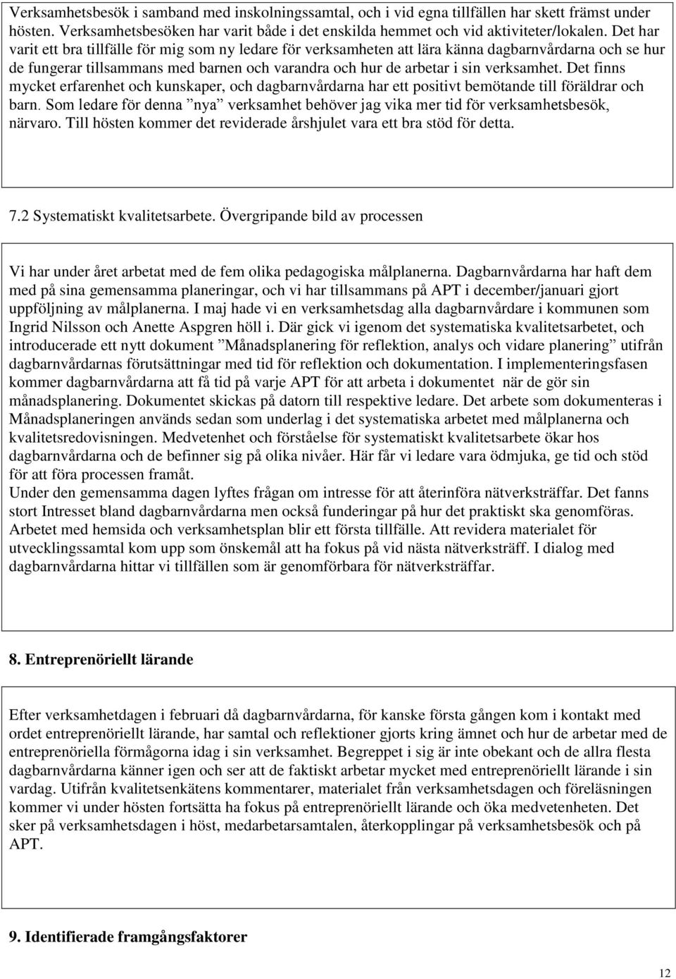 Det finns mycket erfarenhet och kunskaper, och dagbarnvårdarna har ett positivt bemötande till föräldrar och barn.